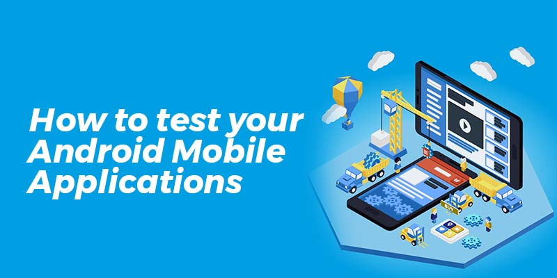How to test your Android Mobile Applications