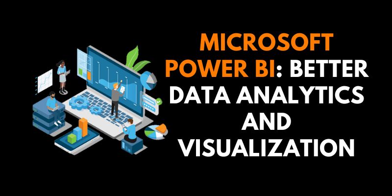 Microsoft Power BI: Better Data Analytics and Visualization