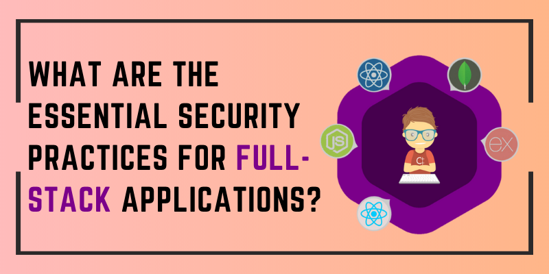What are the essential security practices for full-stack applications?