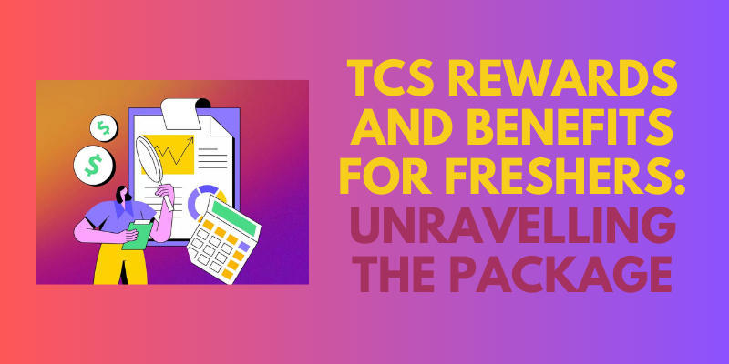 TCS Rewards and Benefits for Freshers: Unravelling the Package