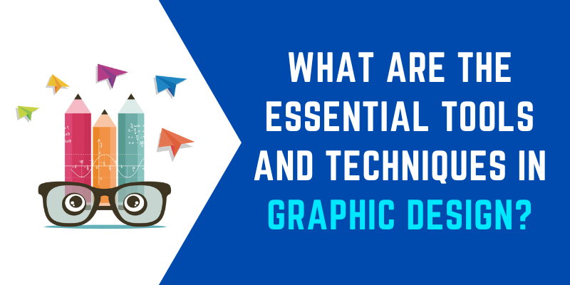 What are the Essential Tools and Techniques in Graphic Design?