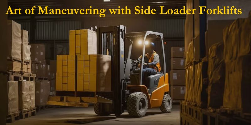 Precision Handling: Art of Maneuvering with Side Loader Forklifts