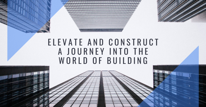 Elevate and Construct: A Journey into the World of Building